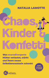 Chaos, Kinder und Konfetti Was neurodivergente Mütter entlastet, stärkt und i Natalia Lamotte 9783466312399 Kösel Verlag (1)