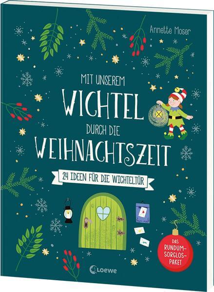 Mit unserem Wichtel durch die Weihnachtszeit 24 Ideen für die Wichteltür - Das Rundum-Sorglos-P Annette Moser 97837432213...