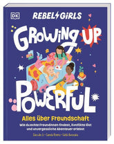 Rebel Girls - das Original. Growing up powerful: Alles über Freundschaft Wie du echte Freundinnen findest, Konflikte löst...