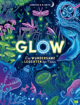  Glow – Das wundersame Leuchten der Natur Das Phänomen der Biolumineszenz mit wunderschönen  Jennifer N.R. Smith 978357018...