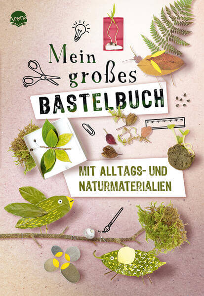 Mein großes Bastelbuch mit Alltags- und Naturmaterialien Hochwertig gestaltetes Bastelbuch mit Projekten au  Hélo-Ita Are...