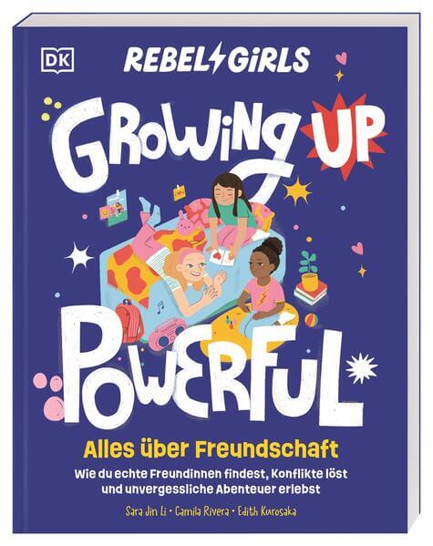  Rebel Girls - das Original. Growing up powerful: Alles über Freundschaft Wie du echte Freundinnen findest, Konflikte löst...